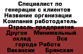 Специалист по генерации с клиентов › Название организации ­ Компания-работодатель › Отрасль предприятия ­ Другое › Минимальный оклад ­ 43 000 - Все города Работа » Вакансии   . Брянская обл.,Сельцо г.